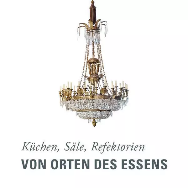 Von Orten des Essens - Küchen, Säle, Refektorien